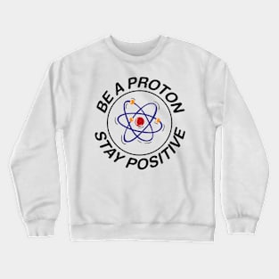 BE A PROTON - STAY POSITIVE Crewneck Sweatshirt